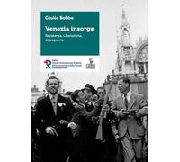 Libri Giulio Bobbo - Venezia Insorge. Resistenza, Liberazione, Dopoguerra