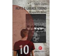 Libri Giulio Durni - Pepi E Il Grande Torino. Un Sogno Tutto Italiano