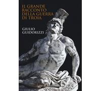 Libri Giulio Guidorizzi - Il Grande Racconto Della Guerra Di Troia. Ediz. A Colo