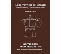 Libri Giulio Iacchetti - Le Caffettiere Dei Maestri. Quando L'architettura E Il