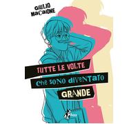 Libri Giulio Macaione - Tutte Le Volte Che Sono Diventato Grande