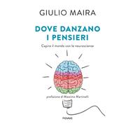 Libri Giulio Maira - Dove Danzano I Pensieri. Capire Il Mondo Con Le Neuroscienz