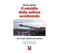 Libri Giulio Meotti - Il Suicidio Della Cultura Occidentale. Cosi L'islam Radica
