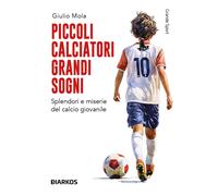 Libri Giulio Mola - Piccoli Calciatori Grandi Sogni. Splendori E Miserie Del Cal