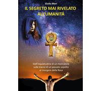 Libri Giulio Mori - Il Segreto Mai Rivelato All'umanita. Dall'inquietudine Di Un