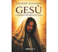 Libri Giuseppe Altamore - Gesu L'ebreo Dimenticato