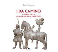 Libri Giuseppe Baccichetto - I Da Camino. L'epopea Della Grande Famiglia Medieva