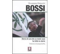 Giuseppe Baiocchi - Bossi. Storia Di Uno Che (A Modo Suo) Ha Fatto La Storia