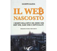 Libri Giuseppe Balena - Il Web Nascosto. I Segreti Della Rete E Del Deerk Web, D