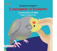 Libri Giuseppe Cacciaguerra - Il Pappagallo Di Budapest. La Vera Storia Di Pepe