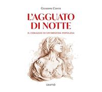 Libri Giuseppe Conte - L'agguato Di Notte. Il Coraggio Di Un'impavida Popolana