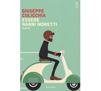 Libri Giuseppe Culicchia - Essere Nanni Moretti - 2017