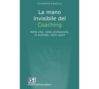 Libri Giuseppe Daniele - La Mano Invisibile Del Coaching. Nella Vita, Nella Prof