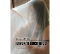 Libri Giuseppe Di Niro - Io Non Ti Giustifico. La Violenza Di Genere Nei Suoi Ri