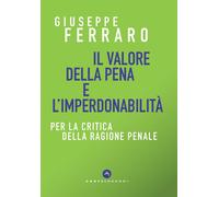 Il Valore Della Pena E L'Imperdonabilità. Per La Critica Della Ragione Penale -