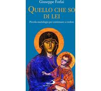 Libri Giuseppe Forlai - Quello Che So Di Lei. Piccola Mariologia Per Continuare