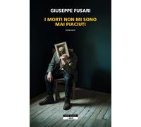 Libri Giuseppe Fusari - I Morti Non Mi Sono Mai Piaciuti