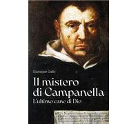 Libri Giuseppe Gallo - Il Mistero Di Campanella. L'ultimo Cane Di Dio