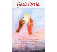 Libri Giuseppe Giulino - Gesu Ostia. Sacrificio E Sacramento. Dottrina E Mistero