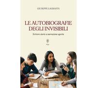 Libri Giuseppe Lagrasta - Le Autobiografie Degli Invisibili. Scrivere Storie A N