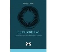 De gregoriano. Lineamenti storico-musicali del canto Gregoriano - Lattante...