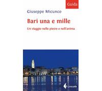 Libri Giuseppe Micunco - Bari Una E Mille. Un Viaggio Nelle Pietre E Nell'anima