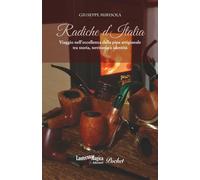 Libri Giuseppe Mirisola - Radiche D'italia. Viaggio Nell'eccellenza Della Pipa A