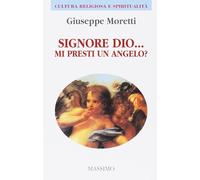 Libri Giuseppe Moretti - Signore Dio... Mi Presti Un Angelo?
