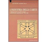 Libri Giuseppe Moricola - L' Industria Della Carita. L'albergo Dei Poveri Nell'e