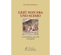 Libri Giuseppe Morotti - Gesu Non Era Uno Scemo. La Nonviolenza, Una Scelta Inde
