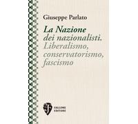Libri Giuseppe Parlato - La Nazione Dei Nazionalisti. Liberalismo, Conservatoris