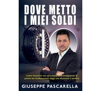 Libri Giuseppe Pascarella - Dove Metto I Miei Soldi. Come Investire Con Successo