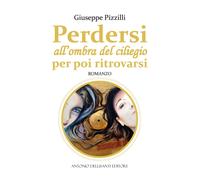 Libri Giuseppe Pizzilli - Perdersi All'ombra Del Ciliegio Per Poi Ritrovarsi