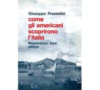 Libri Giuseppe Prezzolini - Come Gli Americani Scoprirono L'italia