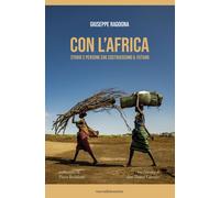 Libri Giuseppe Ragogna - Con L'africa. Storie E Persone Che Costruiscono Il Futu