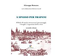 Libri Giuseppe Romano - A Spasso Per Trapani. Pillole Di Storia Attraverso I Per