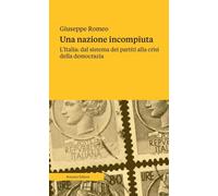 Libri Giuseppe Romeo - Una Nazione Incompiuta. L'italia: Dal Sistema Dei Partiti