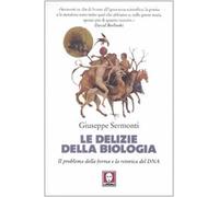 Libri Giuseppe Sermonti - Le Delizie Della Biologia. Il Problema Della Forma E L