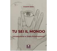 Libri Giuseppe Serra - Tu Sei Il Mondo. Introduzione A Jiddu Krishnamurti
