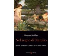 Libri Giuseppe Squillace - Nel Regno Di Narciso. Fiore, Profumo E Pianta Di Un M