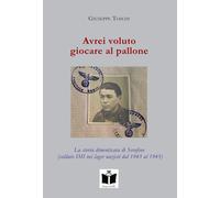 Libri Giuseppe Toschi - Avrei Voluto Giocare Al Pallone. La Storia Dimenticata D