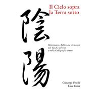 Il cielo sopra, la terra sotto. Movimento, bellezza e armonia nel Tai Ji, ...