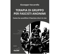 Libri Giuseppe Vaccarella - Terapia Di Gruppo Per Fascisti Anonimi. Come Ho Scon