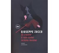 Libri Giuseppe Zucco - Il Cuore E Un Cane Senza Nome
