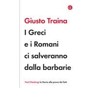 Libri Giusto Traina - I Greci E I Romani Ci Salveranno Dalla Barbarie