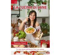 Libri Gizzi Vanessa - La Cucina Di Vane. Le Mie Ricette Piu Buone Fatte Con Amor