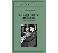 Libri Glenn Gould - L' Ala Del Turbine Intelligente. Scritti Sulla Musica