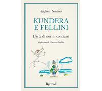 Libri Godano Stefano - Kundera E Fellini. L'arte Di Non Incontrarsi