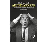 Libri Goffredo Fofi - Arcipelago Sud. Voci E Luoghi Della Cultura Italiana