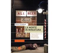 Libri Goldfarb Bruce - La Morte In Miniatura. Frances Glessner Lee E L'invenzion